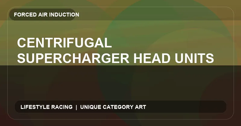 Centrifugal Supercharger Head Units
